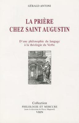 La priere chez saint Augustin: D'une philosophie du langage a la theologie du Verbe