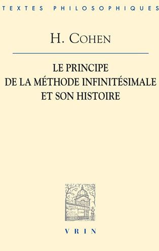 Hermann Cohen: Le principe de la methode infinitesimale et son histoire Un chapitre dans la fondation de la connaissance (1883)