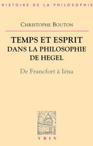 Title: Temps et esprit dans la philosophie de Hegel (De Francfort a Iena), Author: Christophe Bouton