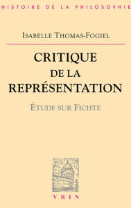 Title: Critique de la representation: Etude sur Fichte, Author: Isabelle Thomas-Fogiel