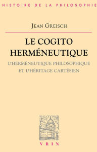 Title: Le cogito hermeneutique: L'hermeneutique philosophique et l'heritage cartesien, Author: Jean Greisch