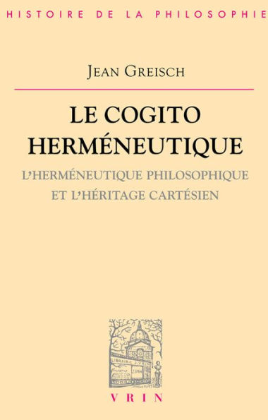 Le cogito hermeneutique: L'hermeneutique philosophique et l'heritage cartesien