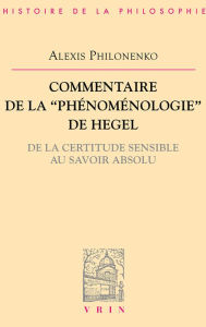 Title: Commentaire de la Phenomenologie de l'esprit: De la certitude sensible au savoir absolu, Author: Alexis Philonenko