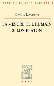 Title: La mesure de l'etre humain selon Platon, Author: Jerome Laurent