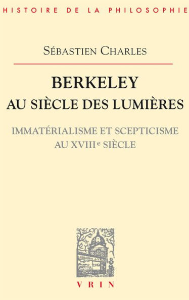 Berkeley au siecle des Lumieres: Immaterialisme et scepticisme au XVIIIe siecle