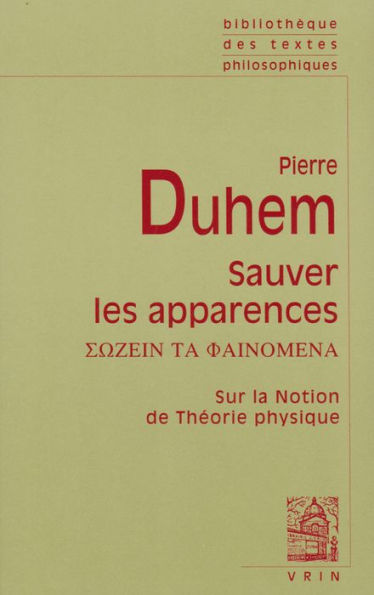 Pierre Duhem: Sauver les apparences: Sur la notion de theorie physique de Platon a Galilee