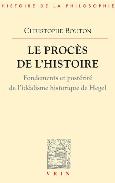 Le proces de l'histoire: Essai sur l'idealisme historique Hegel