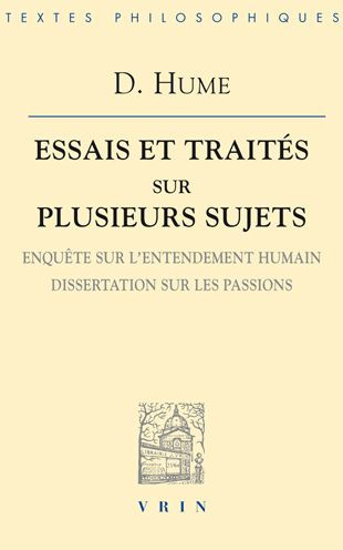 Essais et Traites sur plusieurs sujets III: Enquete sur lentendement humain Dissertation sur les passions