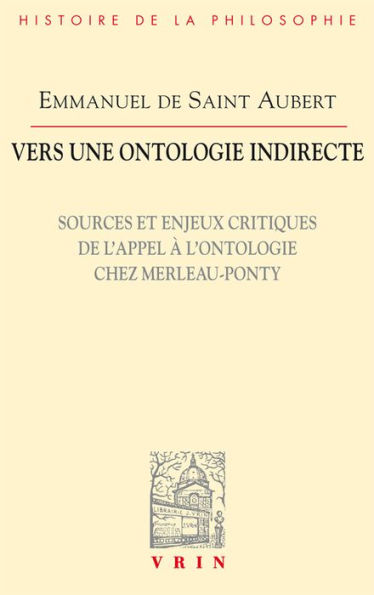 Vers une ontologie indirecte: Sources et enjeux critiques de l'appel a l'ontologie chez Merleau-Ponty