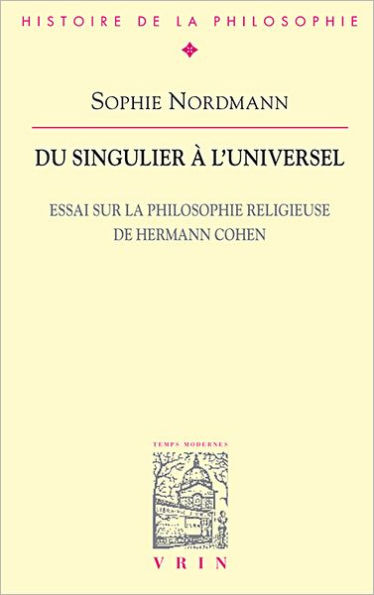 Du singulier a l'universel: Essai sur la philosophie religieuse de Hermann Cohen