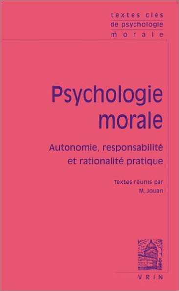 Textes cles de psychologie morale: Autonomie, responsabilite et rationalite pratique