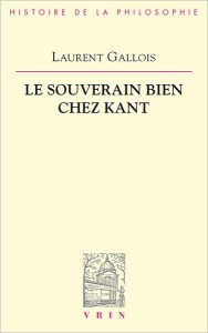 Title: Le souverain bien chez Kant, Author: Laurent Gallois