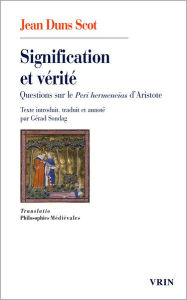 Title: Signification et verite: Questions sur le Peri hermeneias d'Aristote, Author: Jean Duns Scot