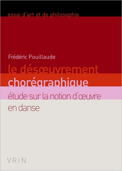 Le desoevrement choregraphique: Etude sur la notion d'oeuvre en danse