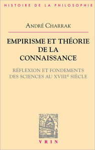 Title: Empirisme et theorie de la connaissance: Reflexion et fondement des sciences au XVIIIe siecle, Author: Andre Charrak