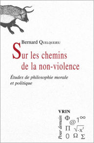 Title: Sur les chemins de la non-violence, Author: Bernard Quelquejeu