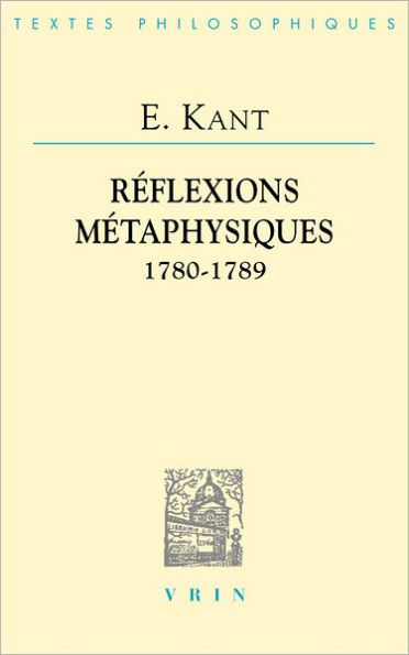 Emmanuel Kant: Reflexions metaphysiques: 1780-1789