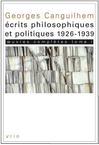 Georges Canguilhem: oeuvres completes Tome I: ecrits philosophiques et politiques (1926-1939)