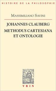 Title: Johannes Clauberg: Methodus cartesiana et ontologie, Author: Massimiliano Savini