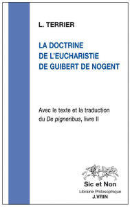 Title: La doctrine de l'eucharistie de Guibert de Nogent: Avec le texte et la traduction du De pigneribus, livre II, Author: Laurence Terrier