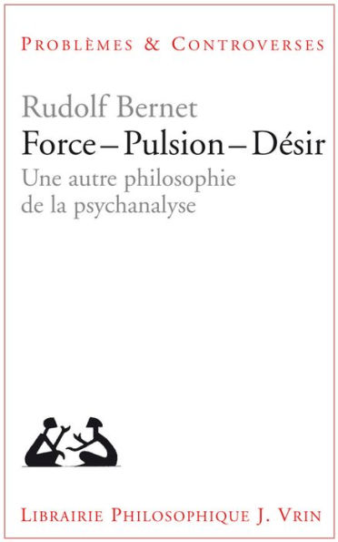 Force - Pulsion - Desir: Une autre philosophie de la psychanalyse