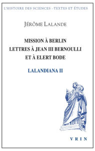 Title: Mission a Berlin Lettres a Jean III Bernoulli et a Elert Bode, Author: Jerome Lalande