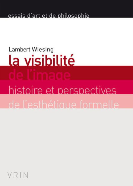 La visibilite de l'image: Histoire et perspectives de l'esthetique formelle