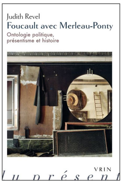 Foucault avec Merleau-Ponty: Ontologie politique, presentisme et histoire