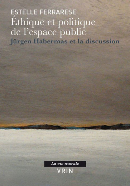 Ethique et politique de l'espace public: Jurgen Habermas et la discussion