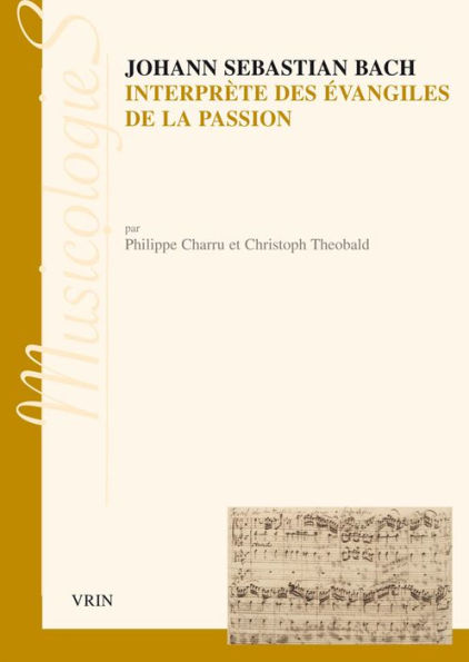 Johann Sebastien Bach interprete des Evangiles de la Passion: Approche stylistique des Passions selon saint Jean et selon saint Matthieu