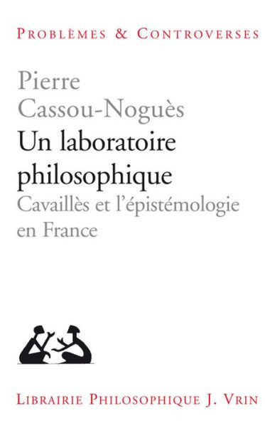 Un laboratoire philosophique: Cavailles et l'epistemologie en France