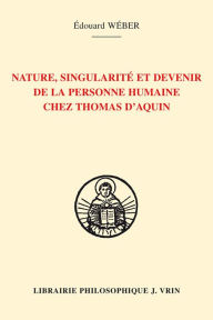 Title: Nature, singularite et devenir de la personne humaine chez Thomas d'Aquin, Author: Edouard Weber