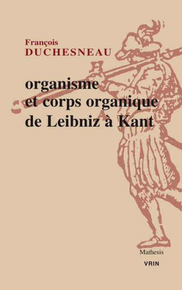 Organisme et corps organique de Leibniz a Kant