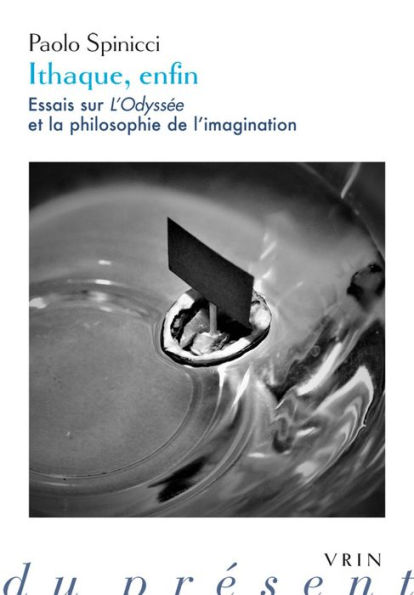 Ithaque, enfin: Essais sur L'Odyssee et la philosophie de l'imagination