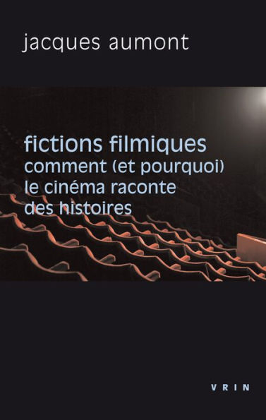 Fictions filmiques: Comment (et pourquoi) le cinema raconte des histoires