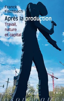 Apres la production: Travail, nature et capital