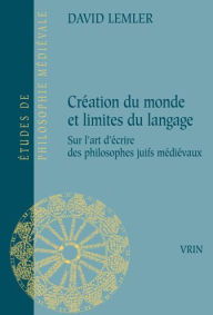 Title: Creation du monde et limites du langage: Sur l'art d'ecrire des philosophes juifs medievaux, Author: David Lemler