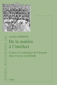 Title: De la Matiere a l'Intellect: L'ame et la substance de l'homme dans l'oeuvre d'al-Farabi, Author: Jawdath Jabbour