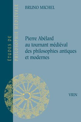 Pierre Abelard au tournant medieval des philosophies antiques et modernes
