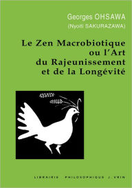 Title: Le Zen macrobiotique ou l'art du rajeunissement et de la longevite, Author: Georges Ohsawa