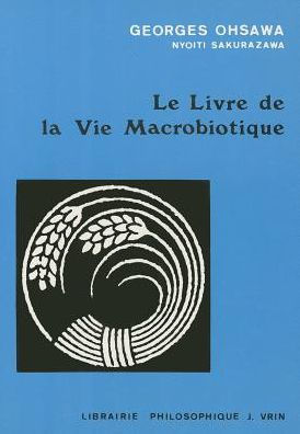 Le livre de la vie macrobiotique Avec une methode d'education