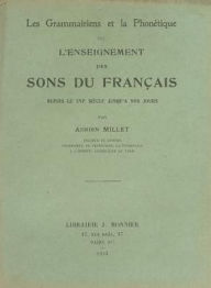 Title: Les grammairiens et la phonetique ou l'enseignement des sons du Francais, Author: Adrien Millet