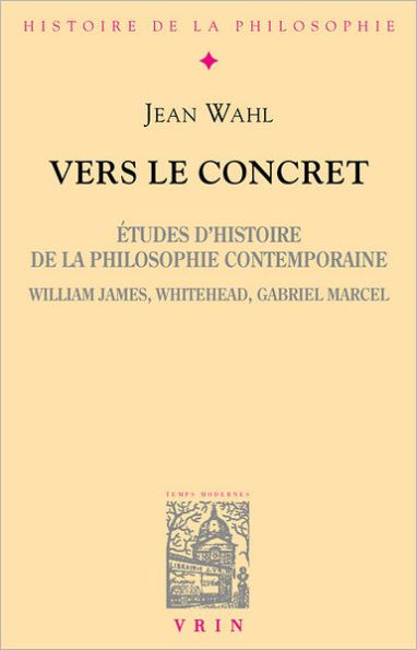 Vers le concret: Etudes d'histoire de la philosophie contemporaine (William James, Whitehead, Gabriel Marcel)