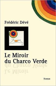 Title: Le Miroir du Charco Verde: Nouvelle édition, Author: Frédéric Dévé
