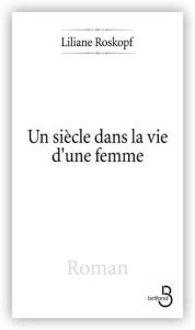 Title: Un siècle dans la vie d'une femme, Author: Liliane ROSKOPF