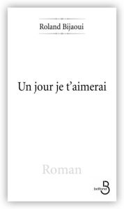 Title: Un jour je t'aimerai, Author: Roland Bijaoui