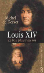 Title: Louis XIV, le bon plaisir du roi, Author: Michel de Decker