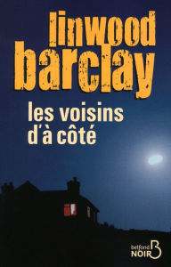 Title: Les Voisins d'à côté, Author: Linwood Barclay