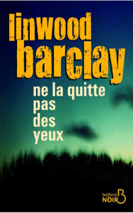 Title: Ne la quitte pas des yeux, Author: Linwood Barclay