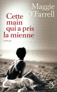 Title: Cette main qui a pris la mienne / The Hand That First Held Mine, Author: Maggie  O'Farrell